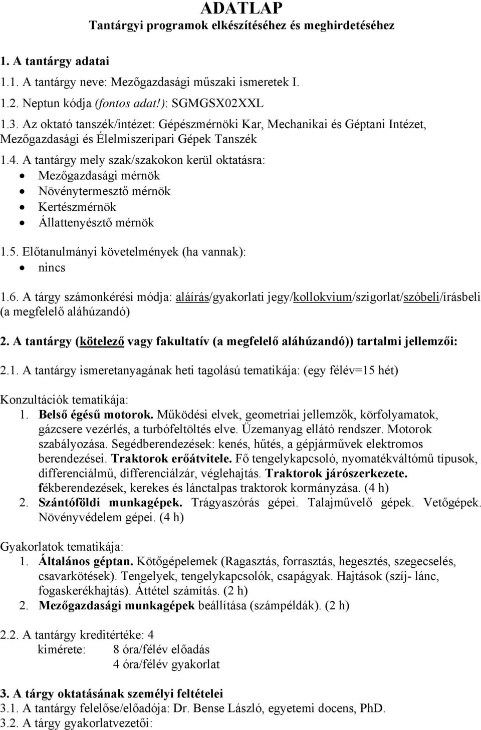 A tantárgy mely szak/szakokon kerül oktatásra: Mezőgazdasági mérnök Növénytermesztő mérnök Kertészmérnök Állattenyésztő mérnök 1.5. Előtanulmányi követelmények (ha vannak): nincs 1.6.