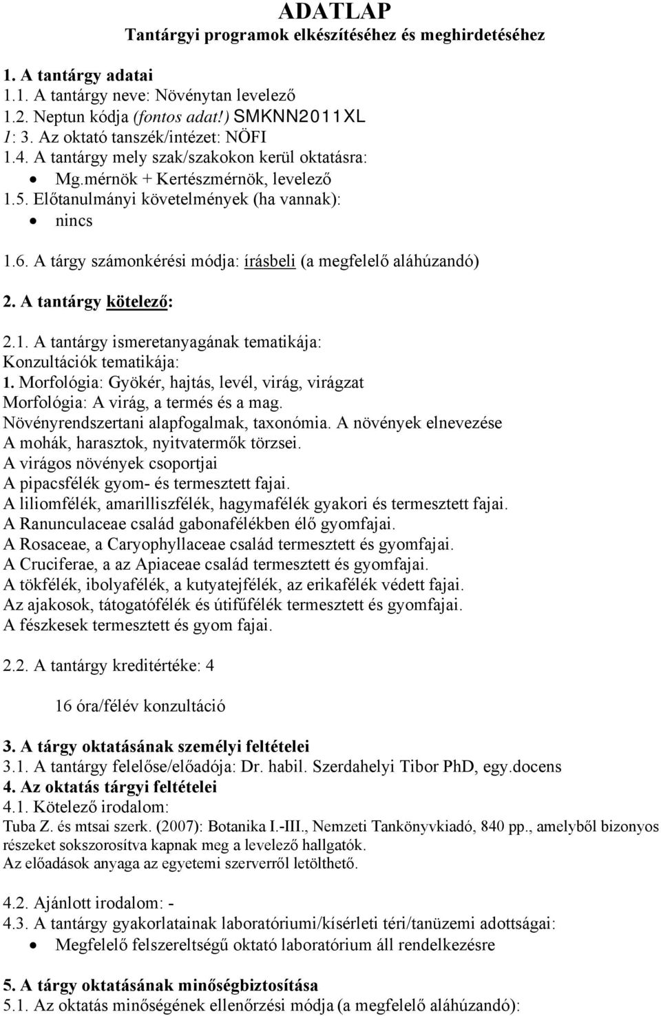 A tárgy számonkérési módja: írásbeli (a megfelelő aláhúzandó) 2. A tantárgy kötelező: 2.1. A tantárgy ismeretanyagának tematikája: Konzultációk tematikája: 1.