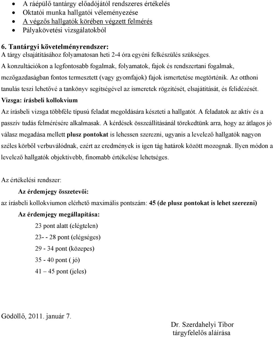 A konzultációkon a legfontosabb fogalmak, folyamatok, fajok és rendszertani fogalmak, mezőgazdaságban fontos termesztett (vagy gyomfajok) fajok ismertetése megtörténik.