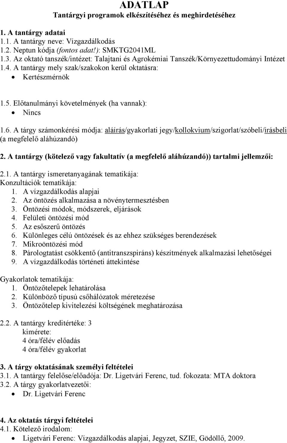 Előtanulmányi követelmények (ha vannak): Nincs 1.6. A tárgy számonkérési módja: aláírás/gyakorlati jegy/kollokvium/szigorlat/szóbeli/írásbeli (a megfelelő aláhúzandó) 2.