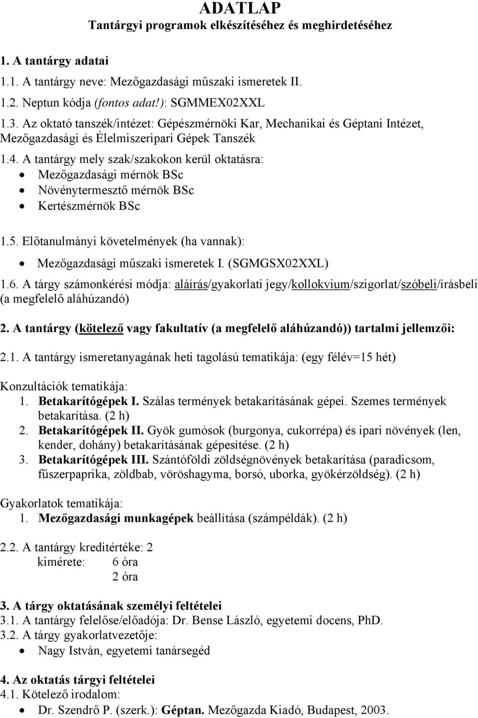 A tantárgy mely szak/szakokon kerül oktatásra: Mezőgazdasági mérnök BSc Növénytermesztő mérnök BSc Kertészmérnök BSc 1.5. Előtanulmányi követelmények (ha vannak): Mezőgazdasági műszaki ismeretek I.