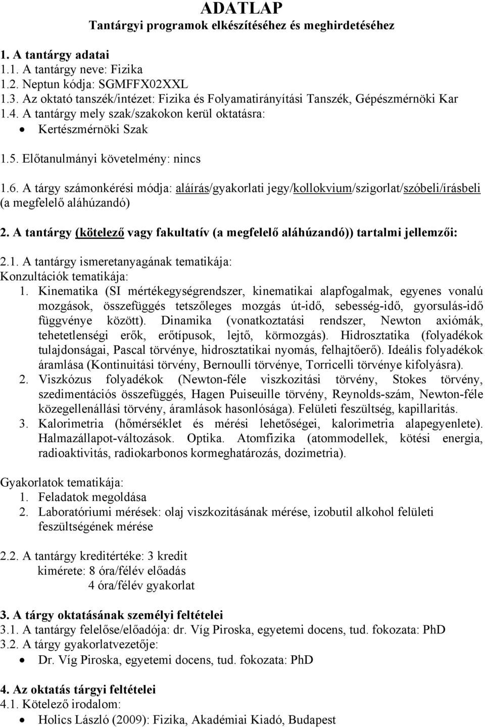 A tárgy számonkérési módja: aláírás/gyakorlati jegy/kollokvium/szigorlat/szóbeli/írásbeli (a megfelelő aláhúzandó) 2.