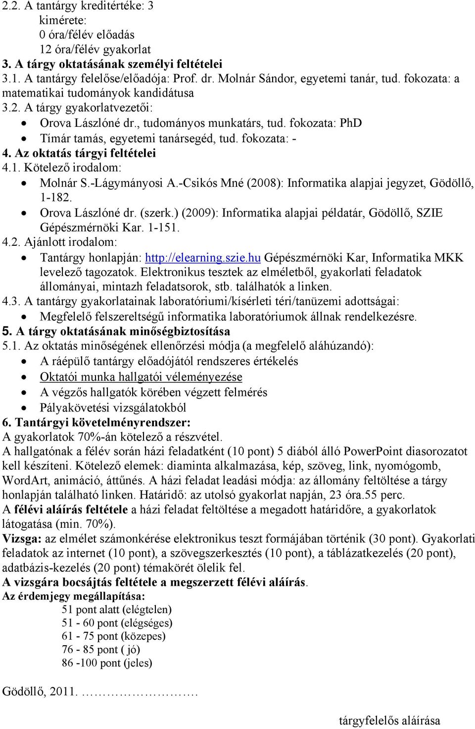 fokozata: PhD Tímár tamás, egyetemi tanársegéd, tud. fokozata: - 4. Az oktatás tárgyi feltételei 4.1. Kötelező irodalom: Molnár S.-Lágymányosi A.