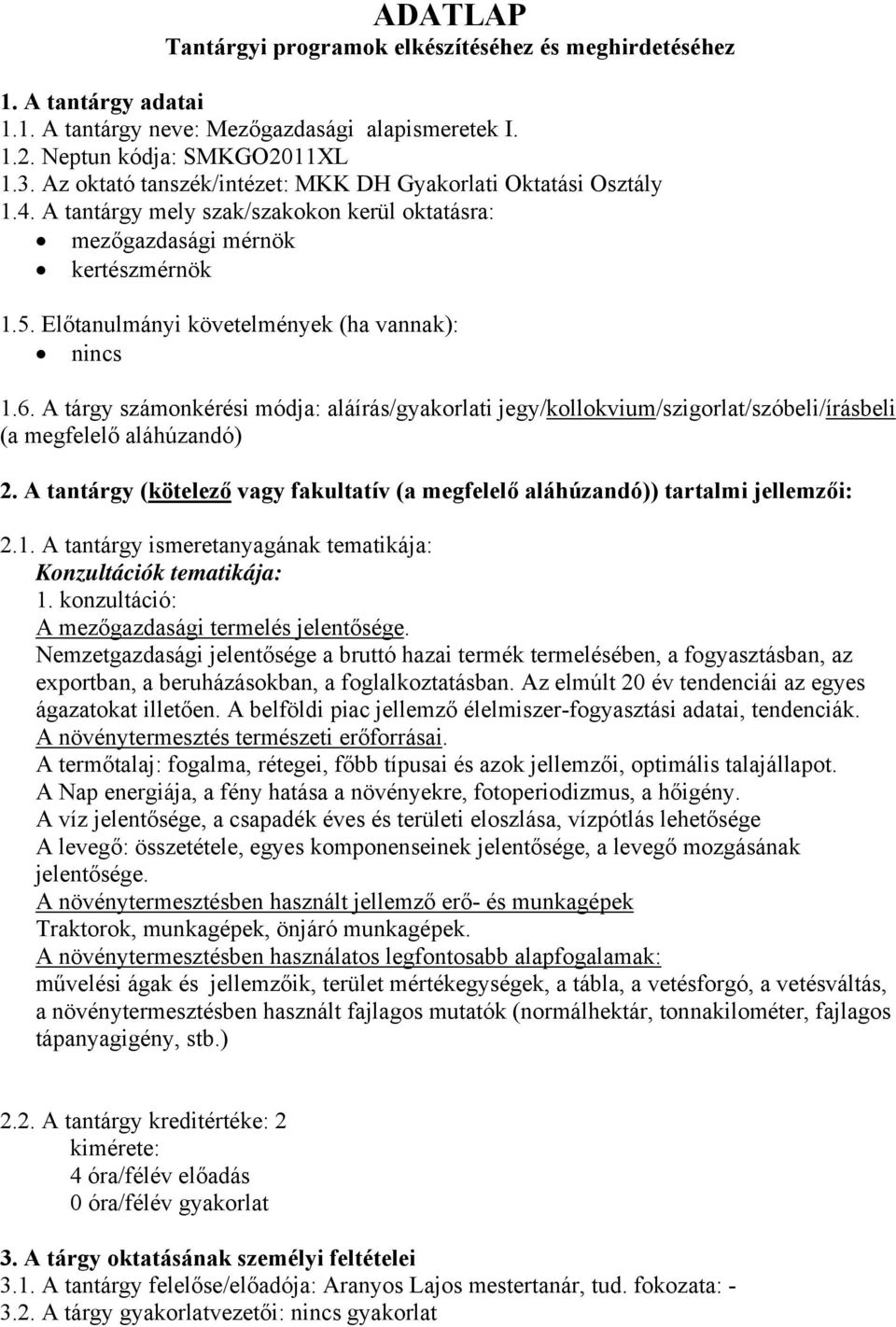 Előtanulmányi követelmények (ha vannak): nincs 1.6. A tárgy számonkérési módja: aláírás/gyakorlati jegy/kollokvium/szigorlat/szóbeli/írásbeli (a megfelelő aláhúzandó) 2.