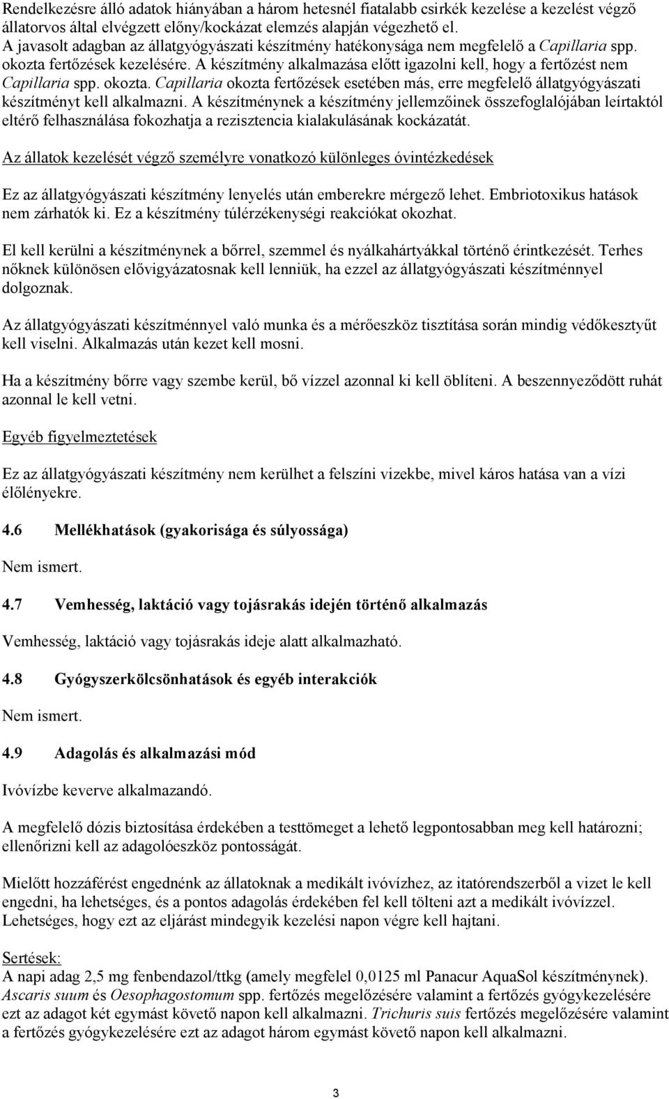 A készítmény alkalmazása előtt igazolni kell, hogy a fertőzést nem Capillaria spp. okozta. Capillaria okozta fertőzések esetében más, erre megfelelő állatgyógyászati készítményt kell alkalmazni.