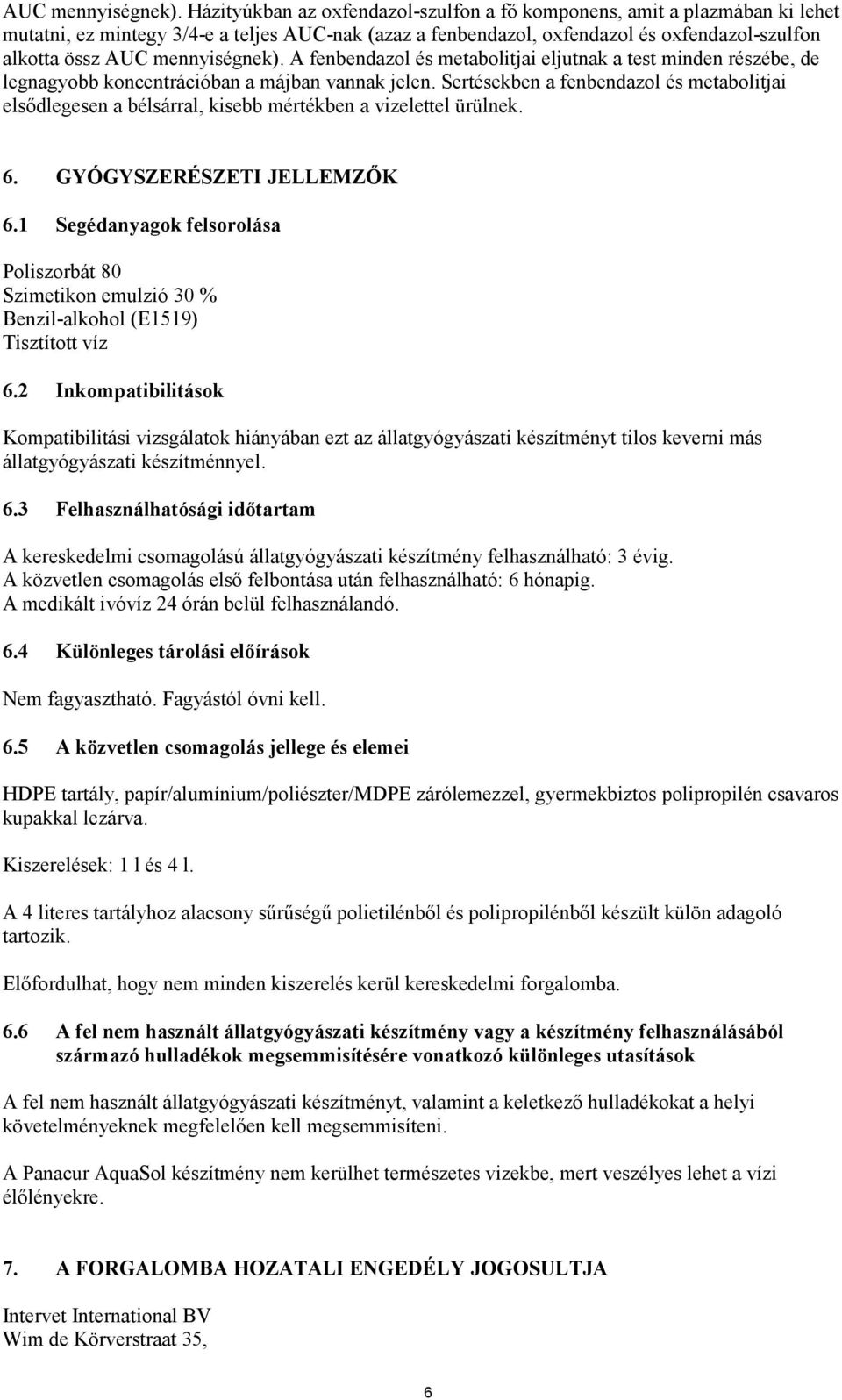 fenbendazol és metabolitjai eljutnak a test minden részébe, de legnagyobb koncentrációban a májban vannak jelen.