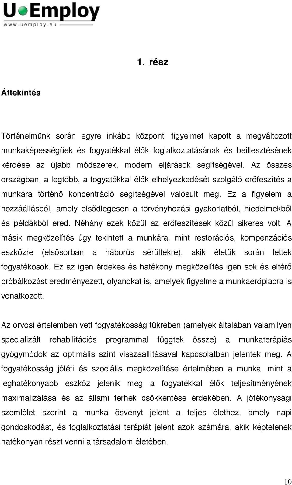 Ez a figyelem a hozzáállásból, amely elsődlegesen a törvényhozási gyakorlatból, hiedelmekből és példákból ered. Néhány ezek közül az erőfeszítések közül sikeres volt.