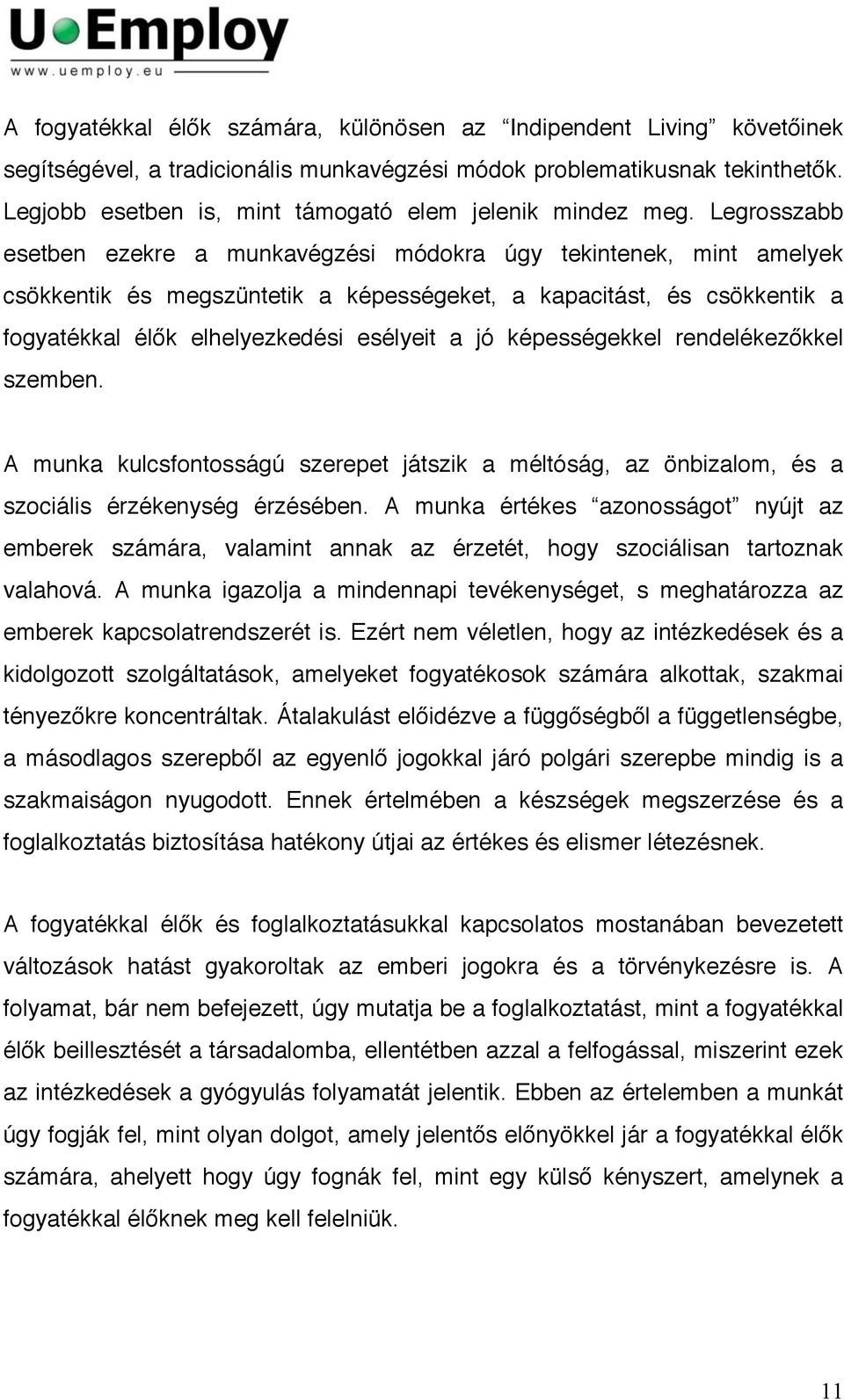 Legrosszabb esetben ezekre a munkavégzési módokra úgy tekintenek, mint amelyek csökkentik és megszüntetik a képességeket, a kapacitást, és csökkentik a fogyatékkal élők elhelyezkedési esélyeit a jó