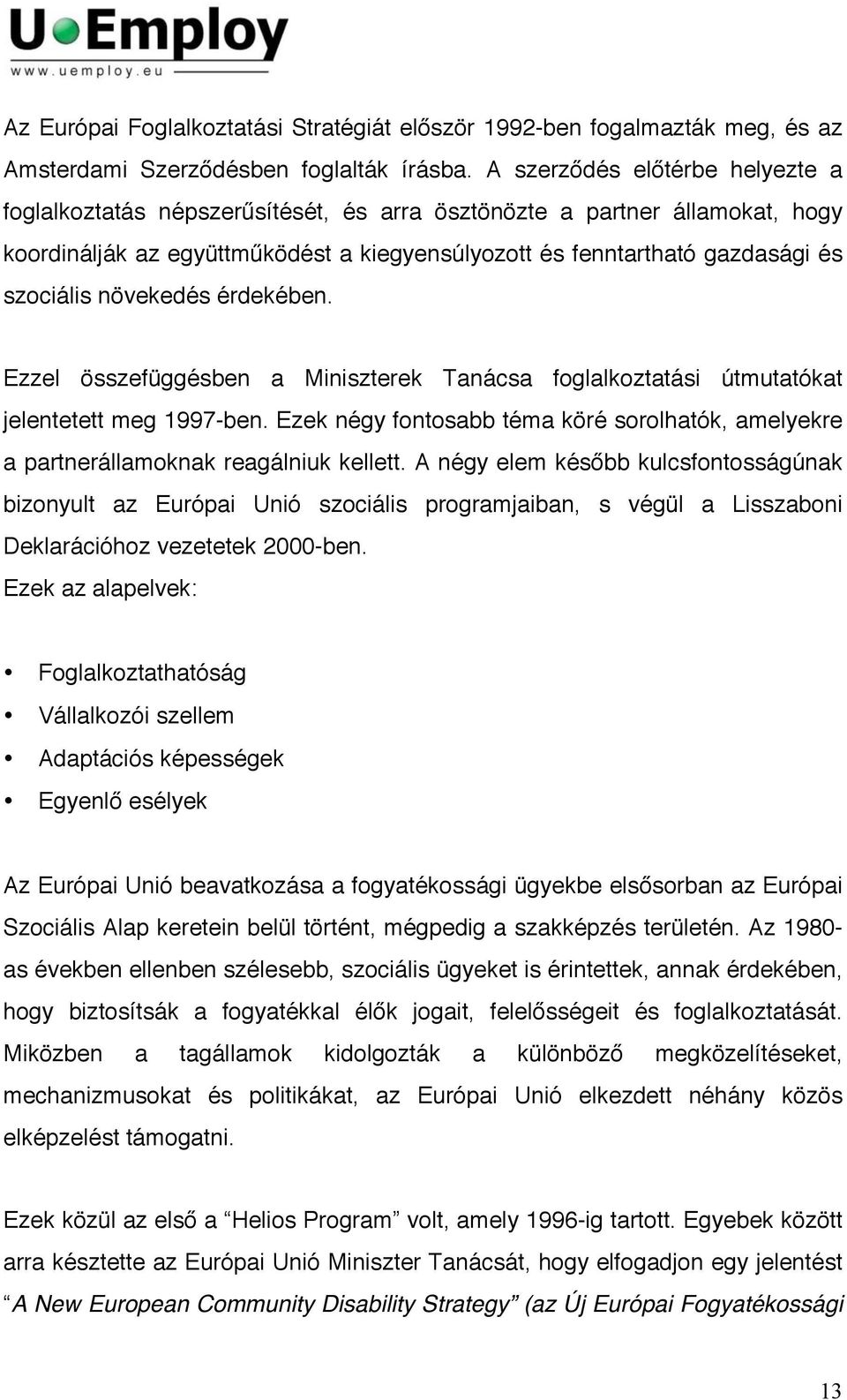 növekedés érdekében. Ezzel összefüggésben a Miniszterek Tanácsa foglalkoztatási útmutatókat jelentetett meg 1997-ben.