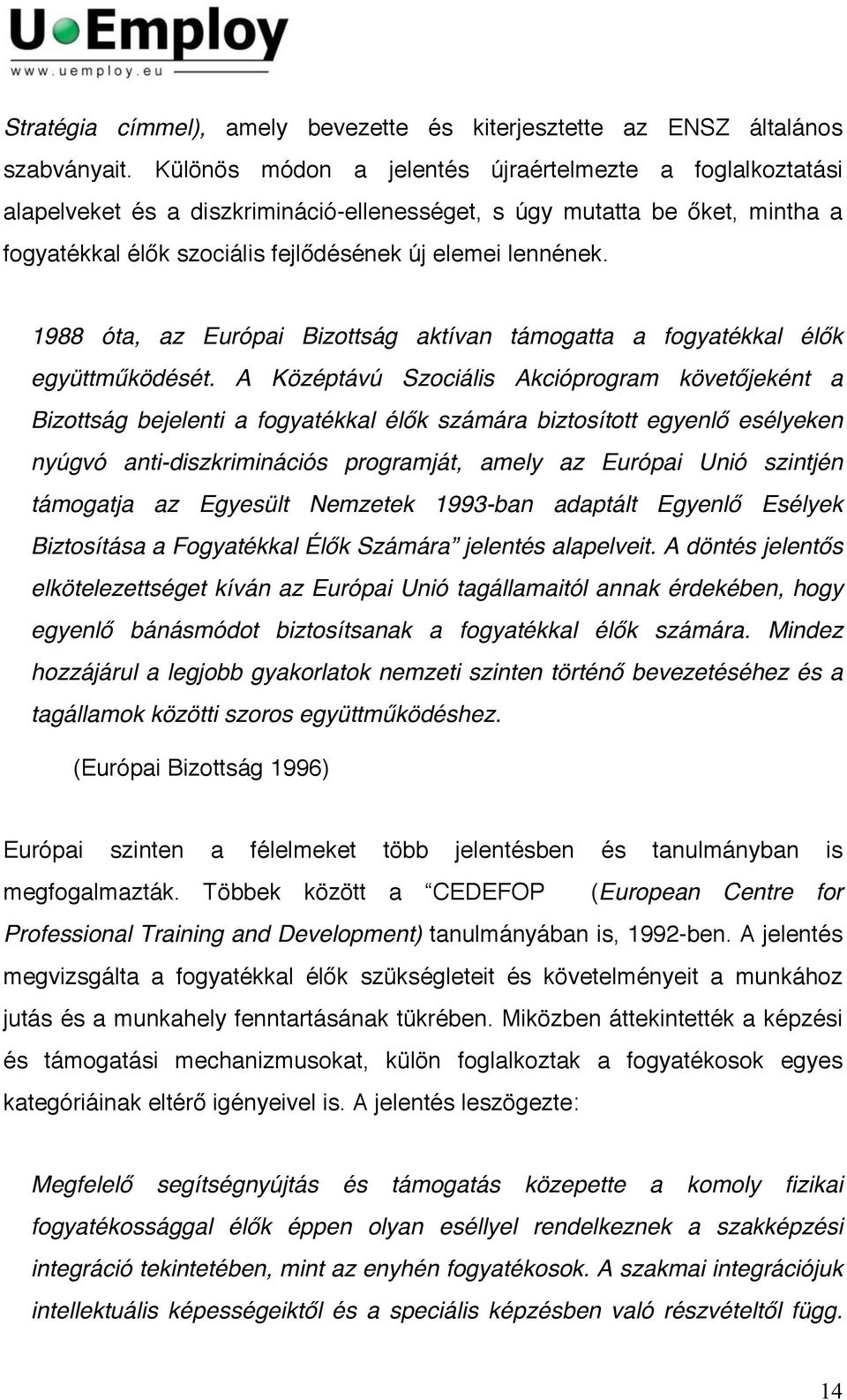 1988 óta, az Európai Bizottság aktívan támogatta a fogyatékkal élők együttműködését.