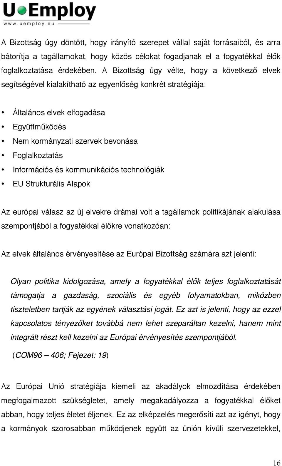 Információs és kommunikációs technológiák EU Strukturális Alapok Az európai válasz az új elvekre drámai volt a tagállamok politikájának alakulása szempontjából a fogyatékkal élőkre vonatkozóan: Az