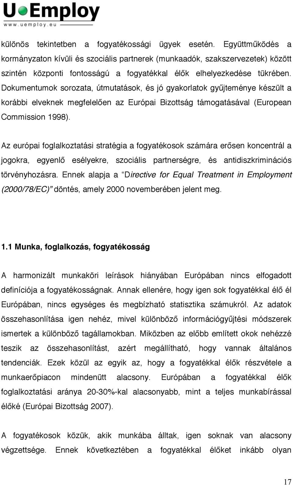 Dokumentumok sorozata, útmutatások, és jó gyakorlatok gyűjteménye készült a korábbi elveknek megfelelően az Európai Bizottság támogatásával (European Commission 1998).