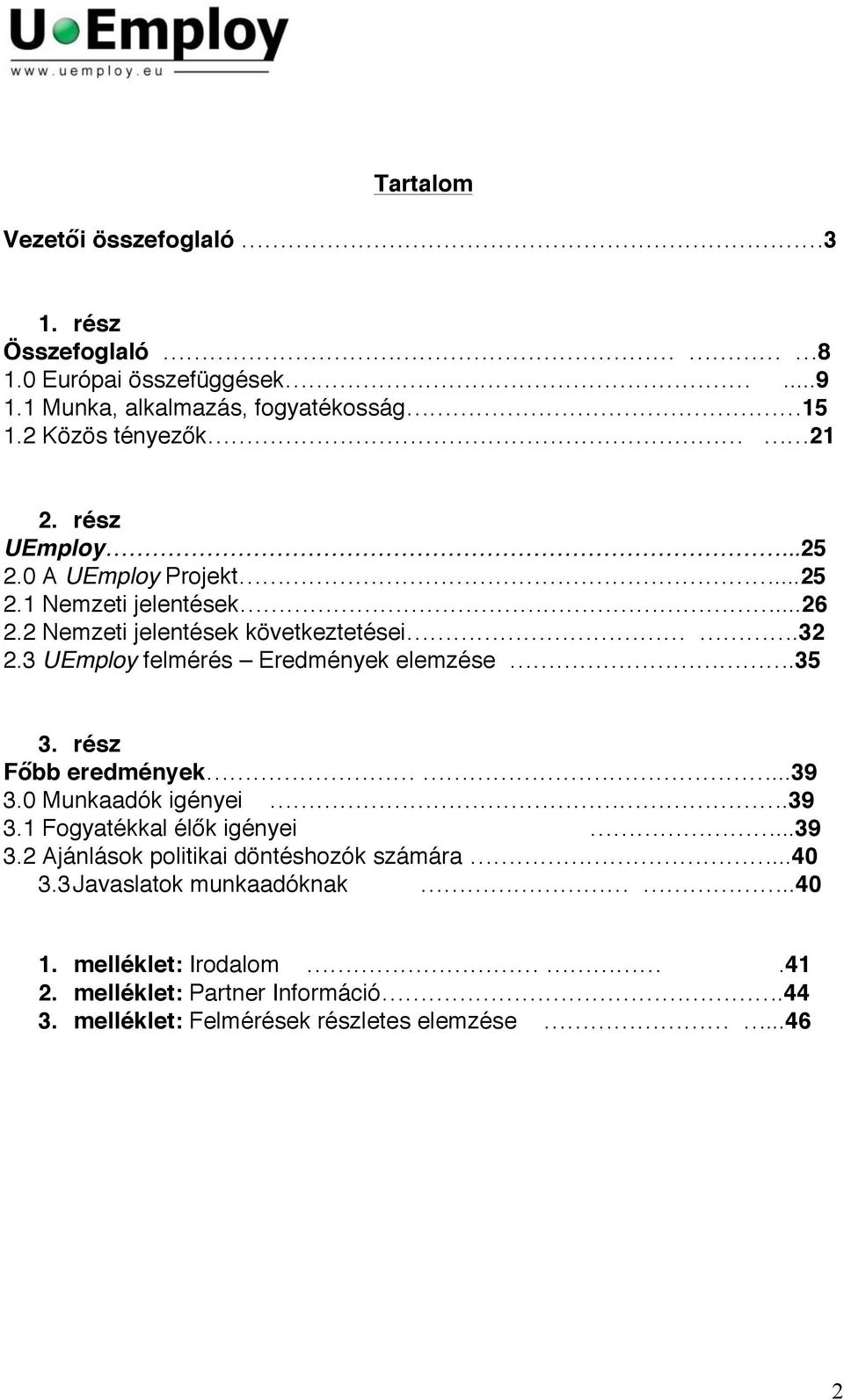 3 UEmploy felmérés Eredmények elemzése.35 3. rész Főbb eredmények...39 3.0 Munkaadók igényei.39 3.1 Fogyatékkal élők igényei...39 3.2 Ajánlások politikai döntéshozók számára.