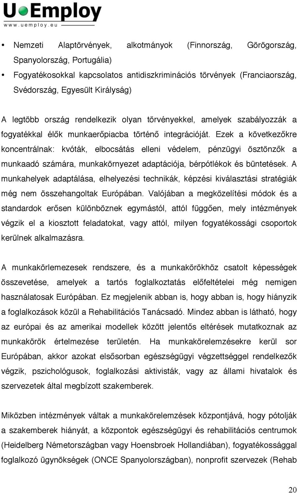 Ezek a következőkre koncentrálnak: kvóták, elbocsátás elleni védelem, pénzügyi ösztönzők a munkaadó számára, munkakörnyezet adaptációja, bérpótlékok és büntetések.