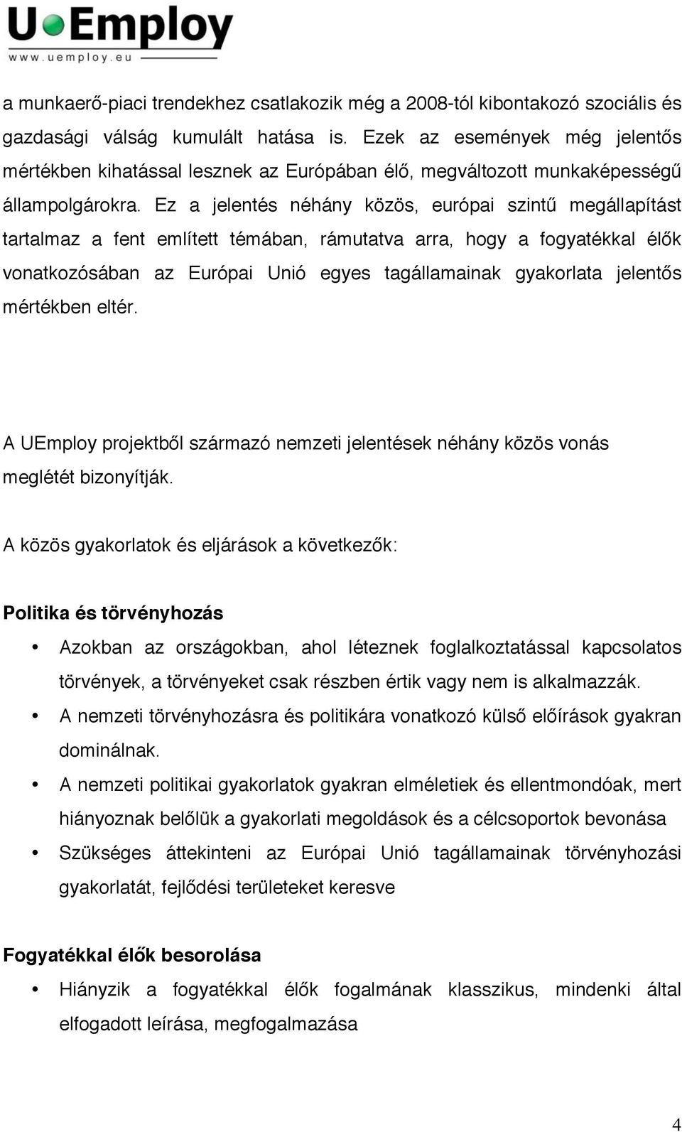 Ez a jelentés néhány közös, európai szintű megállapítást tartalmaz a fent említett témában, rámutatva arra, hogy a fogyatékkal élők vonatkozósában az Európai Unió egyes tagállamainak gyakorlata