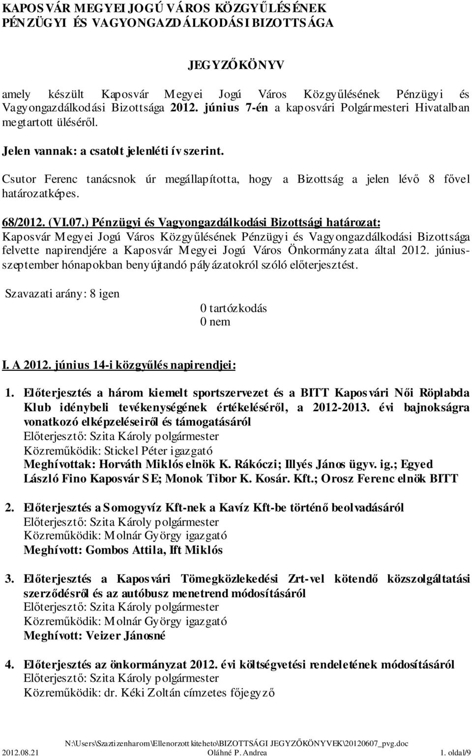 Csutor Ferenc tanácsnok úr megállapította, hogy a Bizottság a jelen lévő 8 fővel határozatképes. 68/2012. (VI.07.