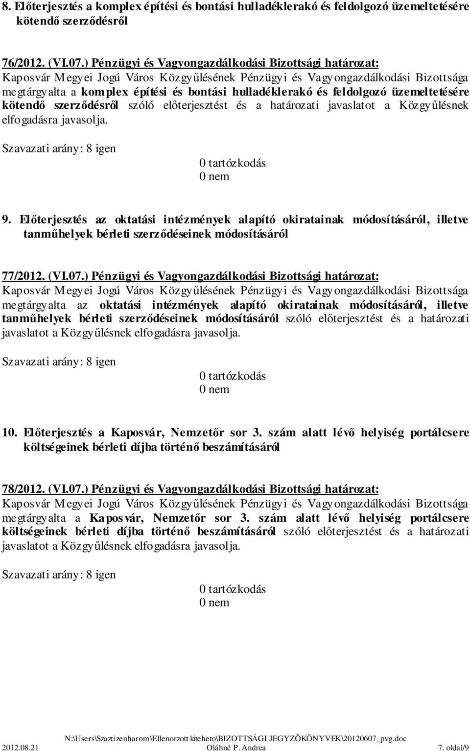 javaslatot a Közgyűlésnek elfogadásra javasolja. 9. Előterjesztés az oktatási intézmények alapító okiratainak módosításáról, illetve tanműhelyek bérleti szerződéseinek módosításáról 77/2012. (VI.07.