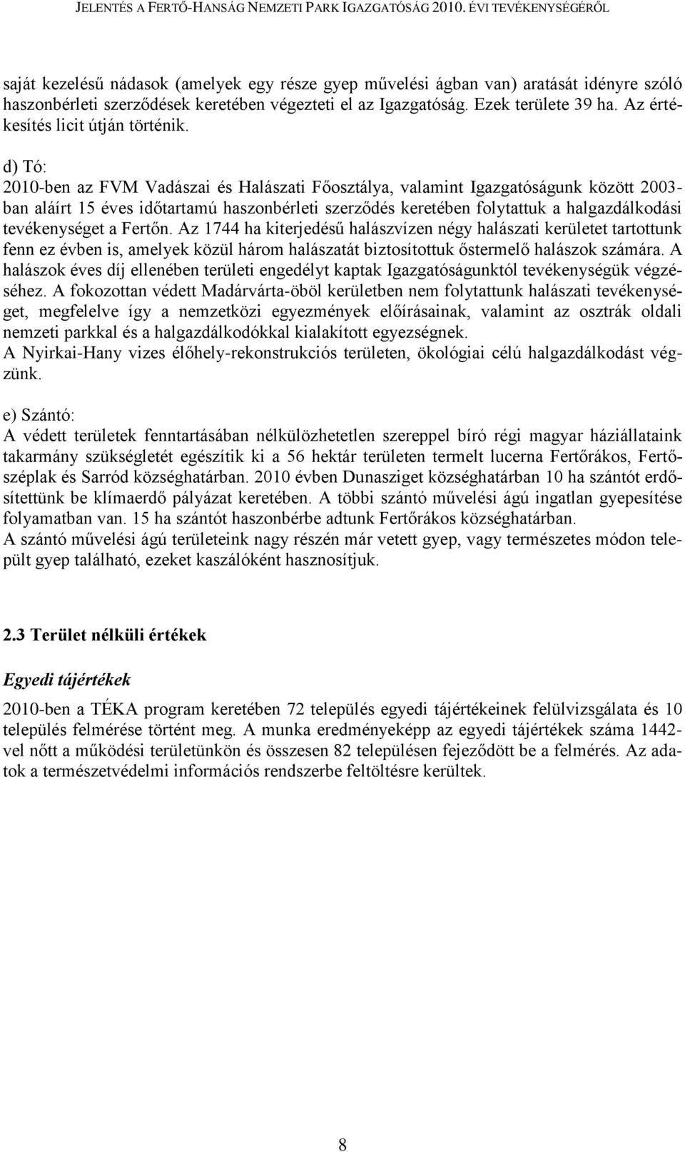 d) Tó: 2010-ben az FVM Vadászai és Halászati Főosztálya, valamint Igazgatóságunk között 2003- ban aláírt 15 éves időtartamú haszonbérleti szerződés keretében folytattuk a halgazdálkodási