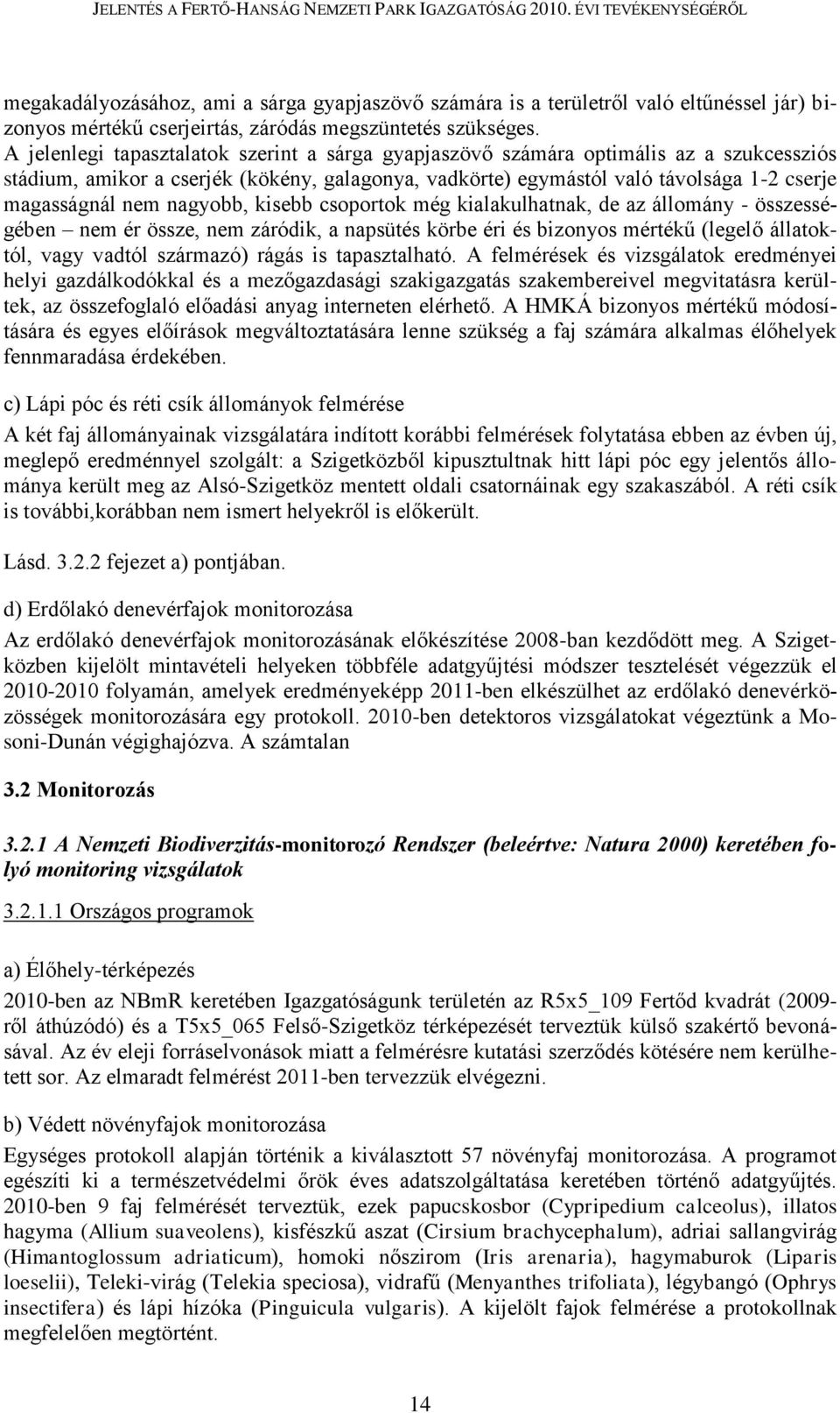 nagyobb, kisebb csoportok még kialakulhatnak, de az állomány - összességében nem ér össze, nem záródik, a napsütés körbe éri és bizonyos mértékű (legelő állatoktól, vagy vadtól származó) rágás is