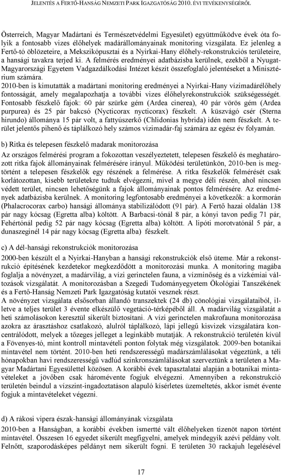 A felmérés eredményei adatbázisba kerülnek, ezekből a Nyugat- Magyarországi Egyetem Vadgazdálkodási Intézet készít összefoglaló jelentéseket a Minisztérium számára.