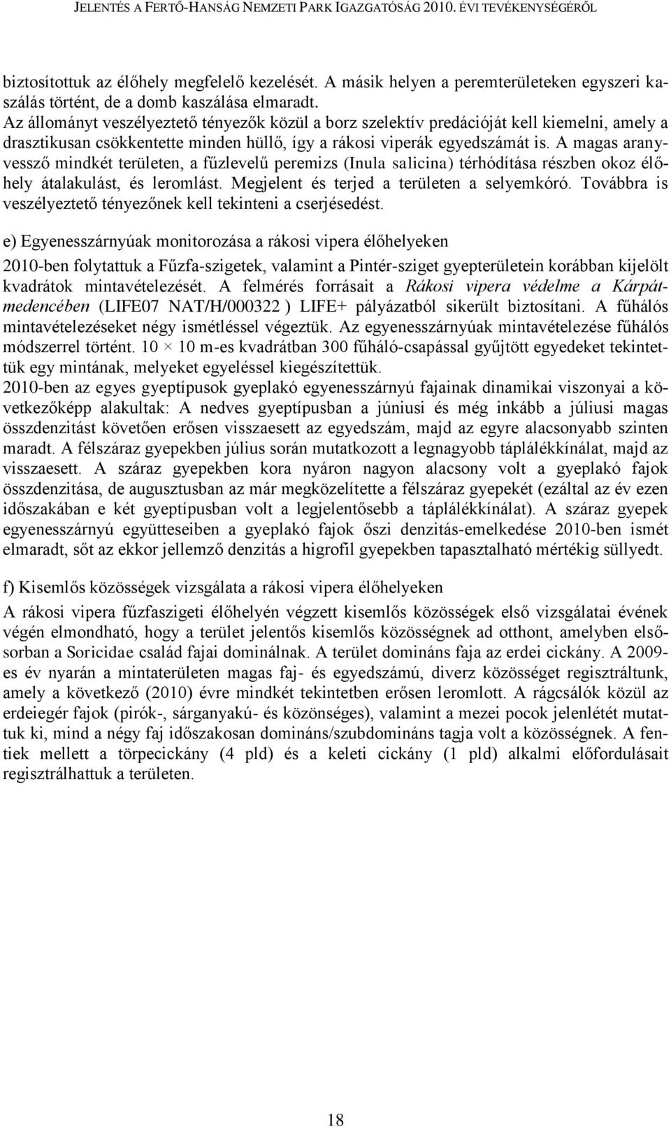 A magas aranyvessző mindkét területen, a fűzlevelű peremizs (Inula salicina) térhódítása részben okoz élőhely átalakulást, és leromlást. Megjelent és terjed a területen a selyemkóró.