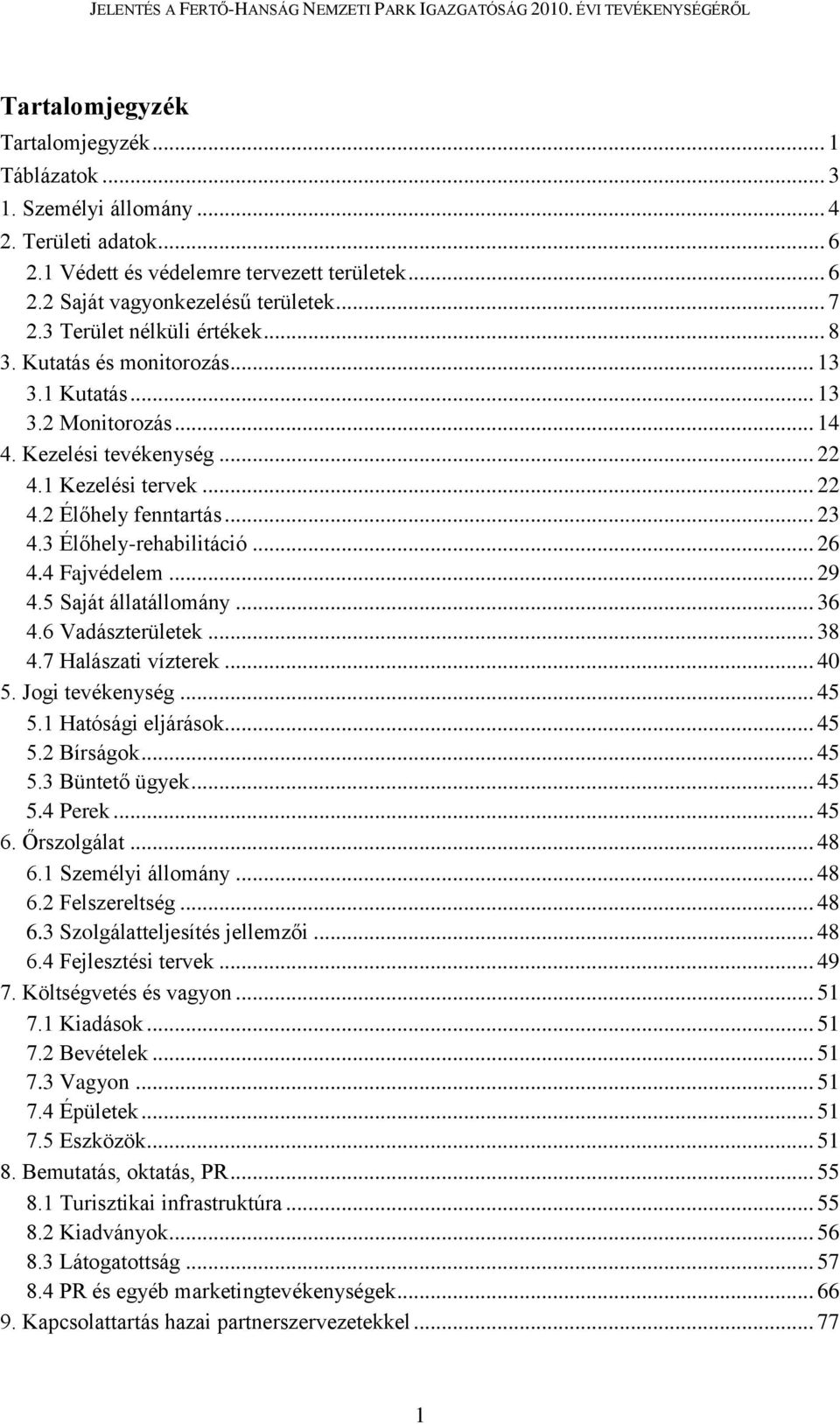 3 Élőhely-rehabilitáció... 26 4.4 Fajvédelem... 29 4.5 Saját állatállomány... 36 4.6 Vadászterületek... 38 4.7 Halászati vízterek... 40 5. Jogi tevékenység... 45 5.1 Hatósági eljárások... 45 5.2 Bírságok.