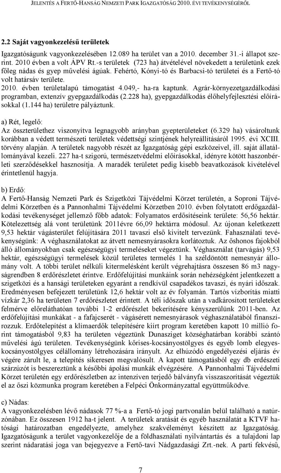 évben területalapú támogatást 4.049,- ha-ra kaptunk. Agrár-környezetgazdálkodási programban, extenzív gyepgazdálkodás (2.228 ha), gyepgazdálkodás élőhelyfejlesztési előírásokkal (1.