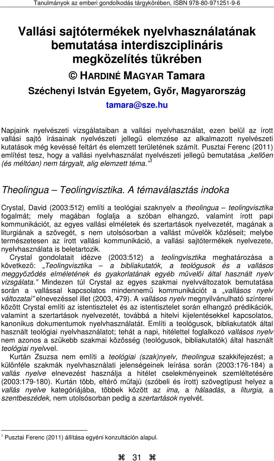 elemzett területének számít. Pusztai Ferenc (2011) említést tesz, hogy a vallási nyelvhasználat nyelvészeti jellegű bemutatása kellően (és méltóan) nem tárgyalt, alig elemzett téma.