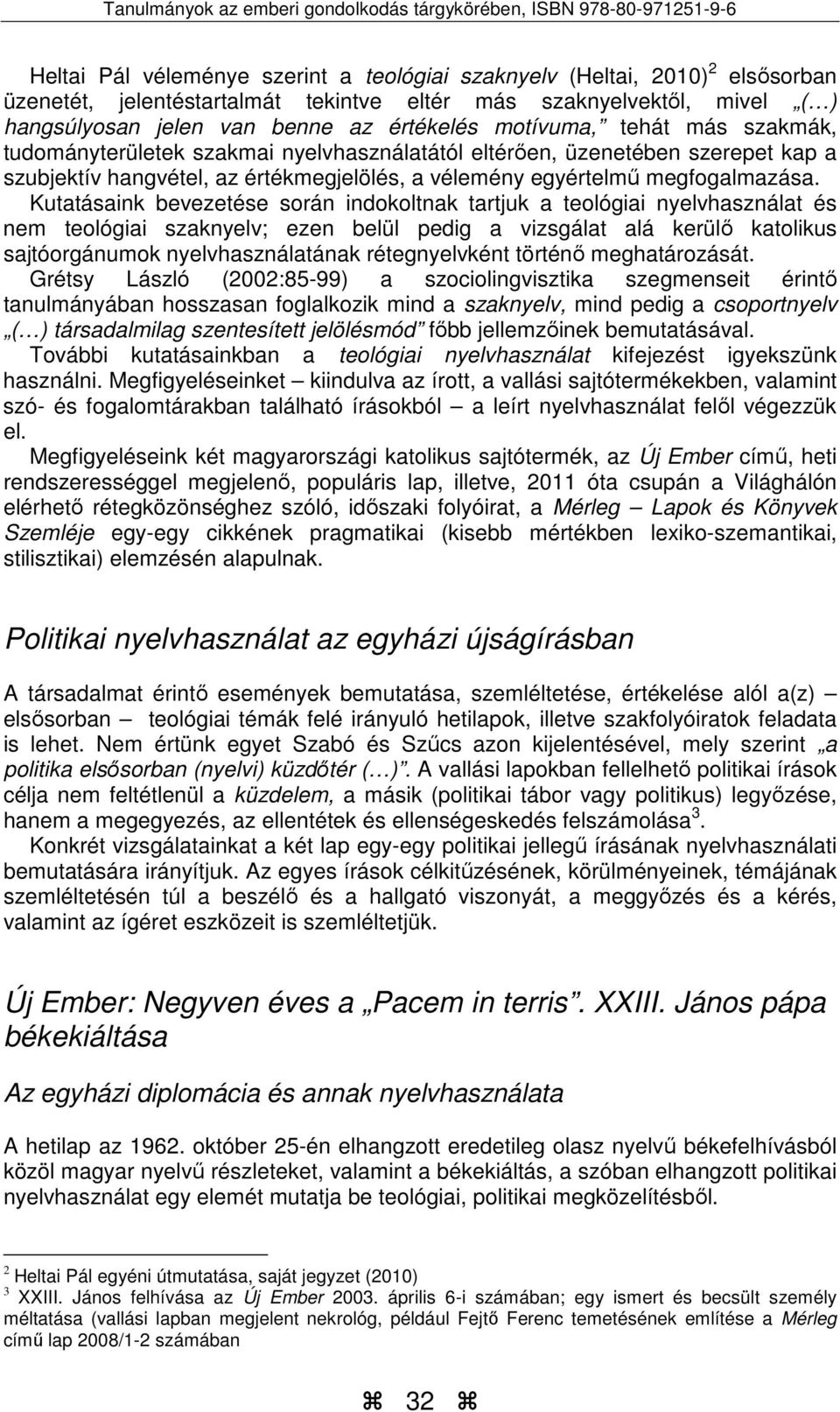 Kutatásaink bevezetése során indokoltnak tartjuk a teológiai nyelvhasználat és nem teológiai szaknyelv; ezen belül pedig a vizsgálat alá kerülő katolikus sajtóorgánumok nyelvhasználatának