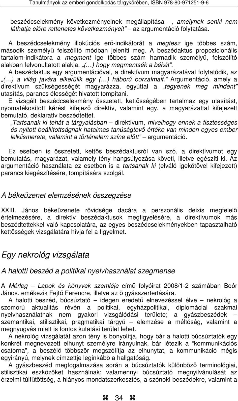 A beszédaktus propozicionális tartalom-indikátora a megment ige többes szám harmadik személyű, felszólító alakban felvonultatott alakja. ( ) hogy megmentsék a békét.