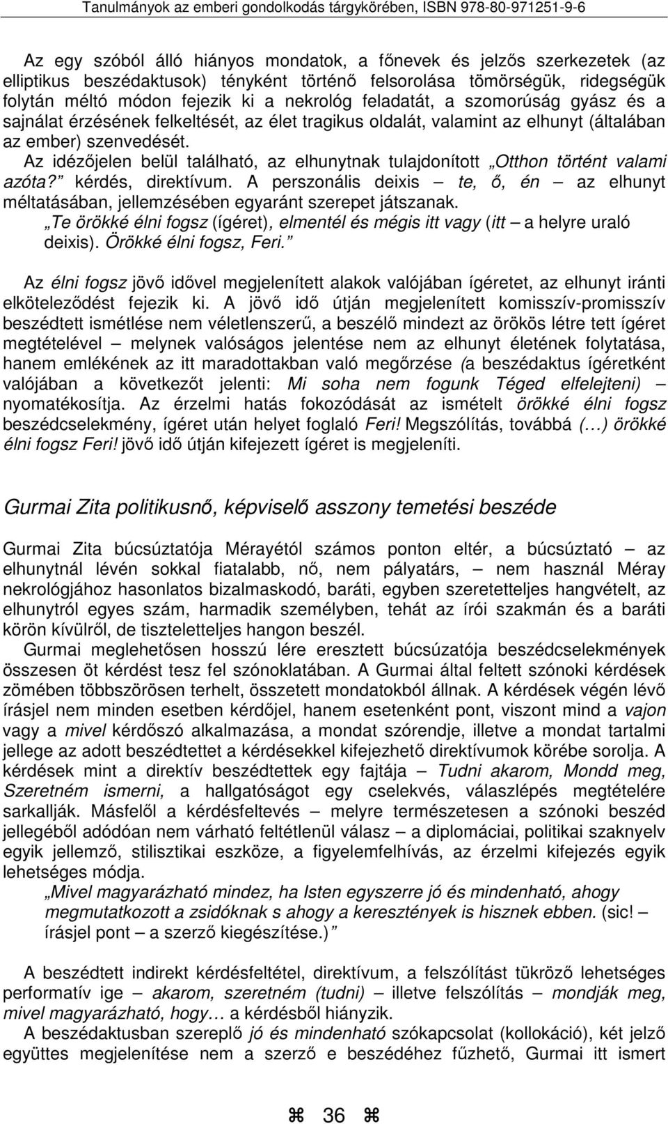Az idézőjelen belül található, az elhunytnak tulajdonított Otthon történt valami azóta? kérdés, direktívum.