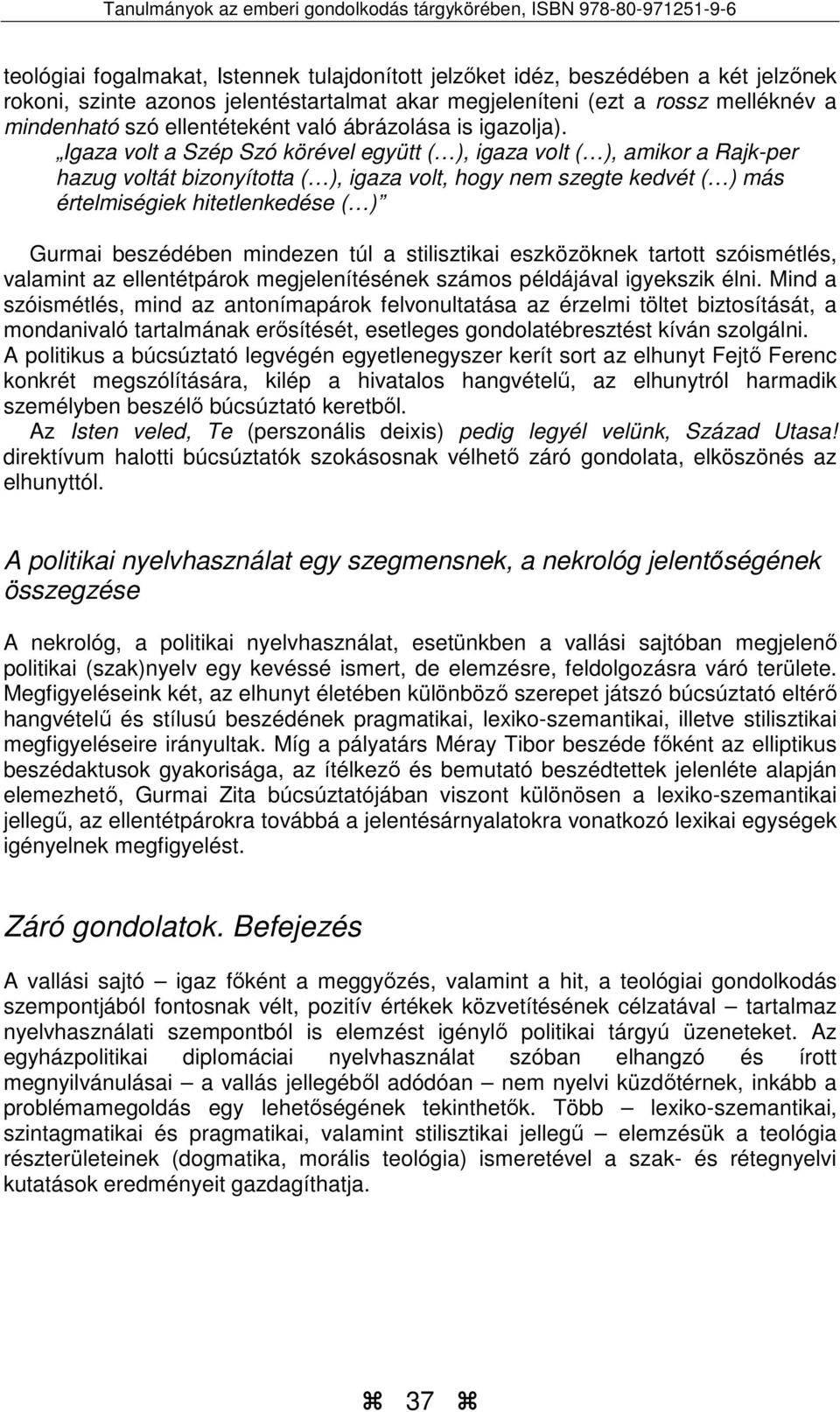 Igaza volt a Szép Szó körével együtt ( ), igaza volt ( ), amikor a Rajk-per hazug voltát bizonyította ( ), igaza volt, hogy nem szegte kedvét ( ) más értelmiségiek hitetlenkedése ( ) Gurmai