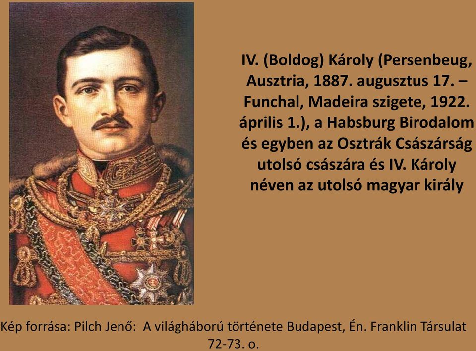 ), a Habsburg Birodalom és egyben az Osztrák Császárság utolsó császára és IV.