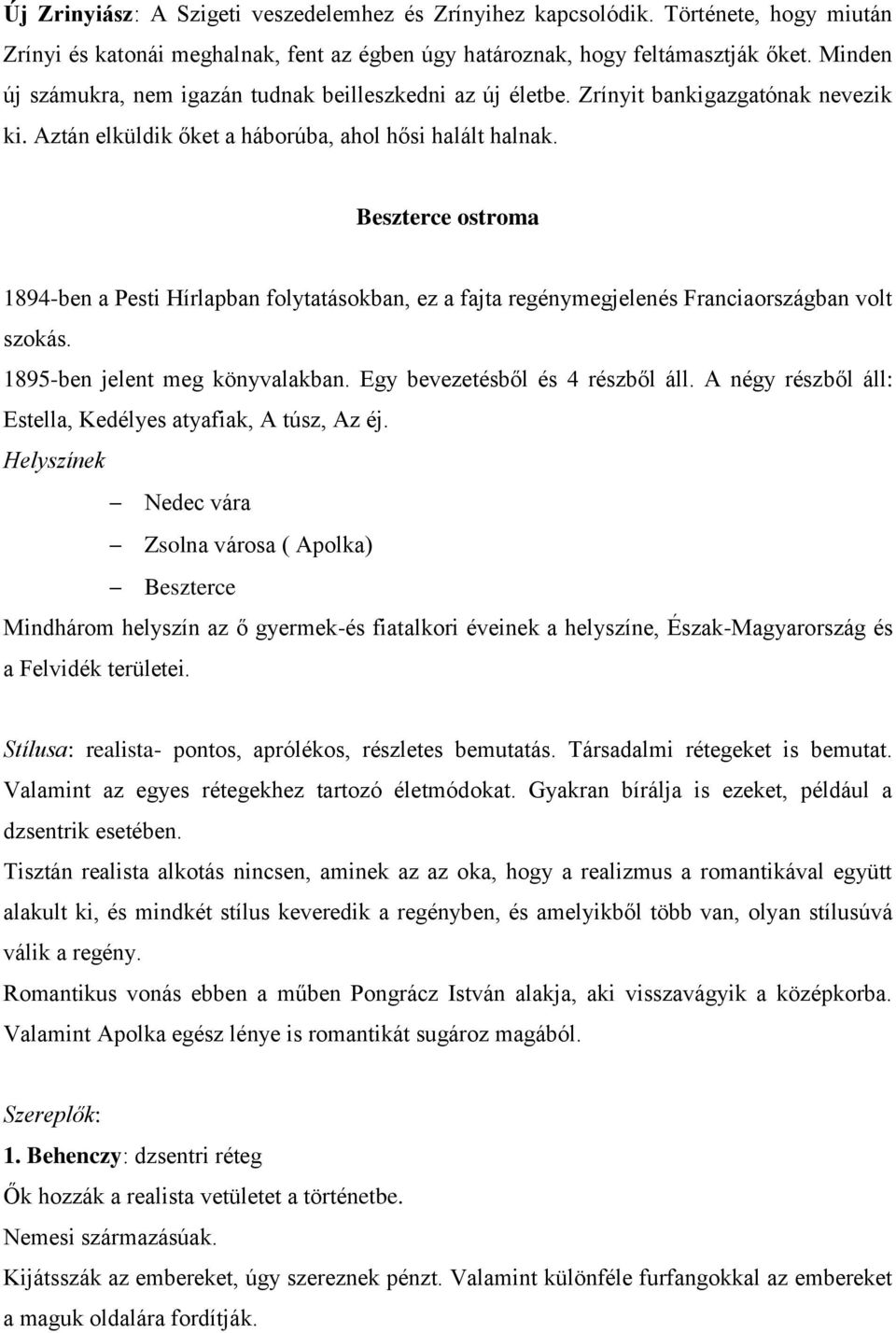 Beszterce ostroma 1894-ben a Pesti Hírlapban folytatásokban, ez a fajta regénymegjelenés Franciaországban volt szokás. 1895-ben jelent meg könyvalakban. Egy bevezetésből és 4 részből áll.