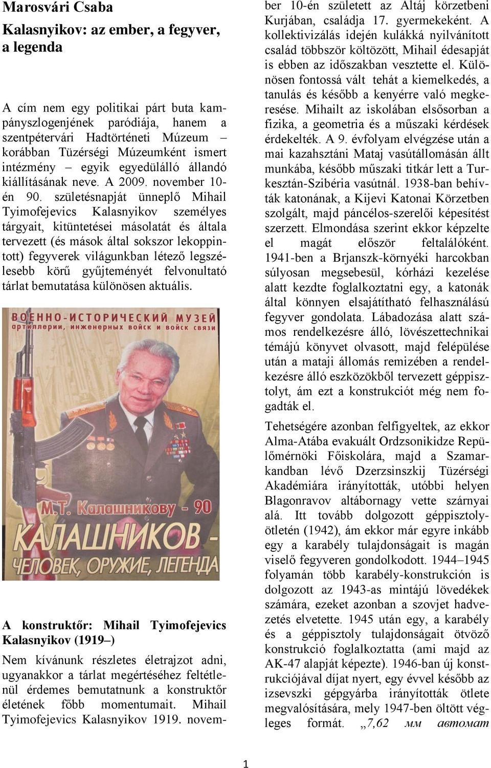 születésnapját ünneplő Mihail Tyimofejevics Kalasnyikov személyes tárgyait, kitüntetései másolatát és általa tervezett (és mások által sokszor lekoppintott) fegyverek világunkban létező legszélesebb