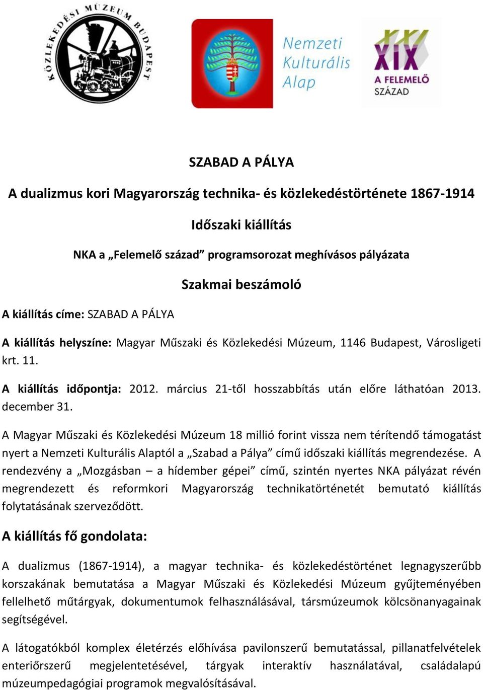 december 31. A Magyar Műszaki és Közlekedési Múzeum 18 millió forint vissza nem térítendő támogatást nyert a Nemzeti Kulturális Alaptól a Szabad a Pálya című időszaki kiállítás megrendezése.