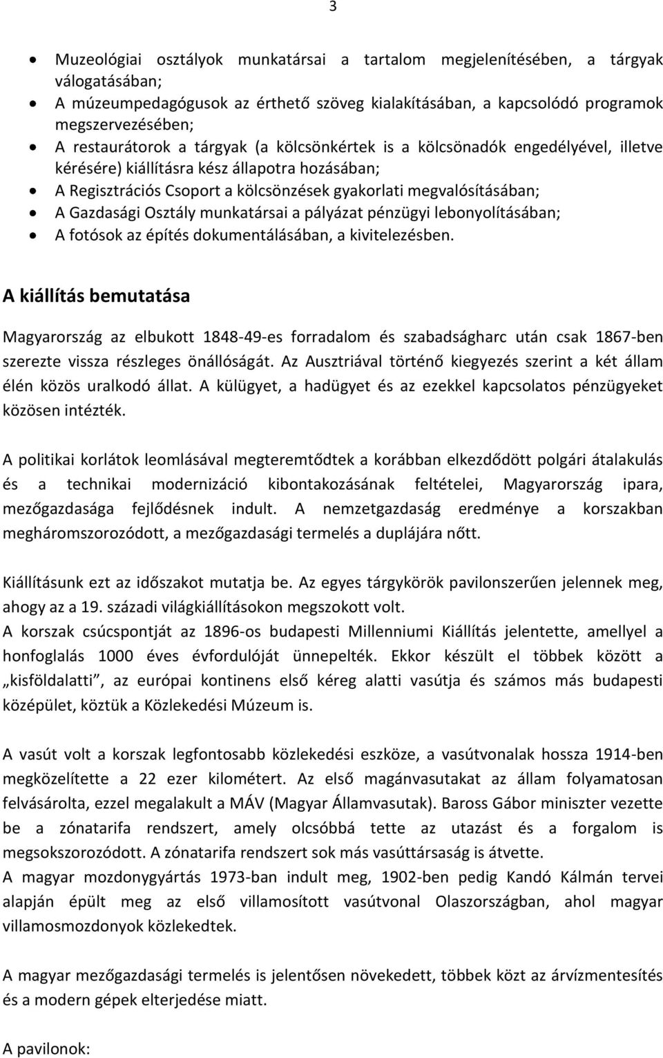 Gazdasági Osztály munkatársai a pályázat pénzügyi lebonyolításában; A fotósok az építés dokumentálásában, a kivitelezésben.