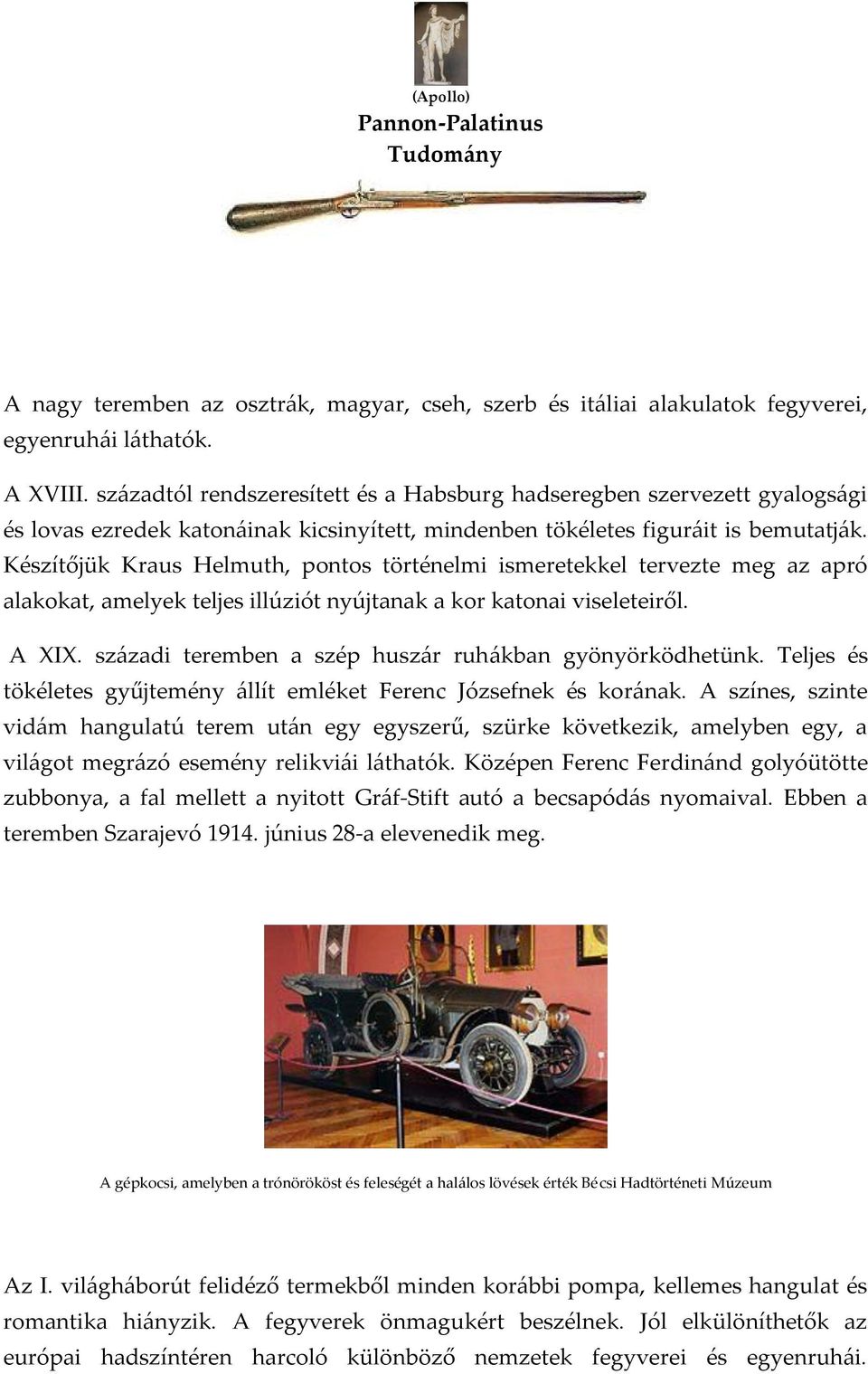 Készítőjük Kraus Helmuth, pontos történelmi ismeretekkel tervezte meg az apró alakokat, amelyek teljes illúziót nyújtanak a kor katonai viseleteiről. A XIX.