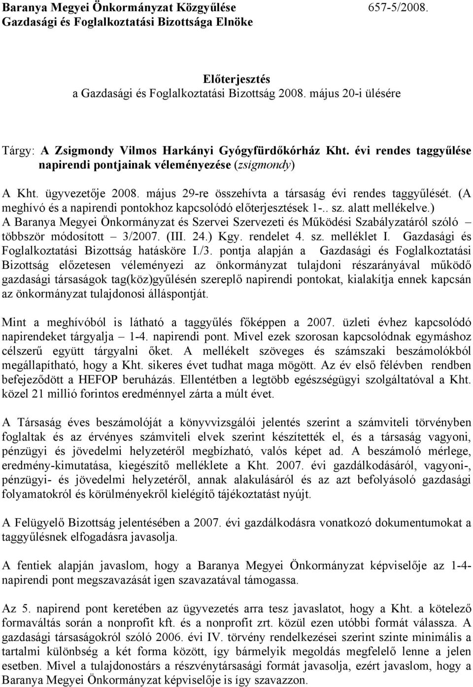 május 29-re összehívta a társaság évi rendes taggyűlését. (A meghívó és a napirendi pontokhoz kapcsolódó előterjesztések 1-.. sz. alatt mellékelve.