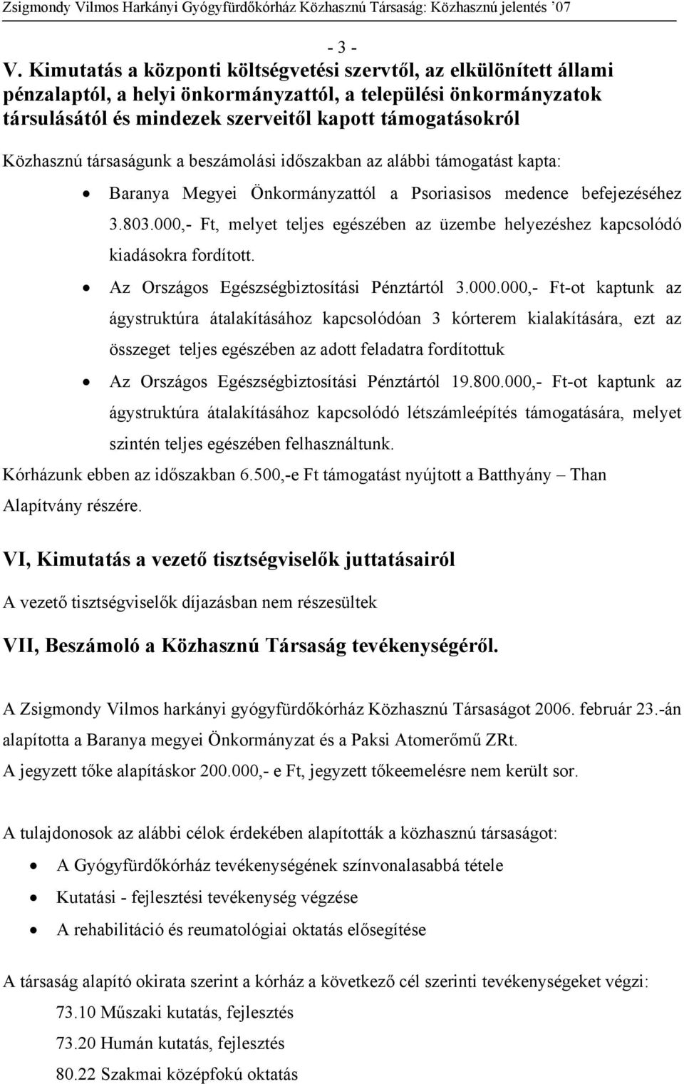 Közhasznú társaságunk a beszámolási időszakban az alábbi támogatást kapta: Baranya Megyei Önkormányzattól a Psoriasisos medence befejezéséhez 3.803.