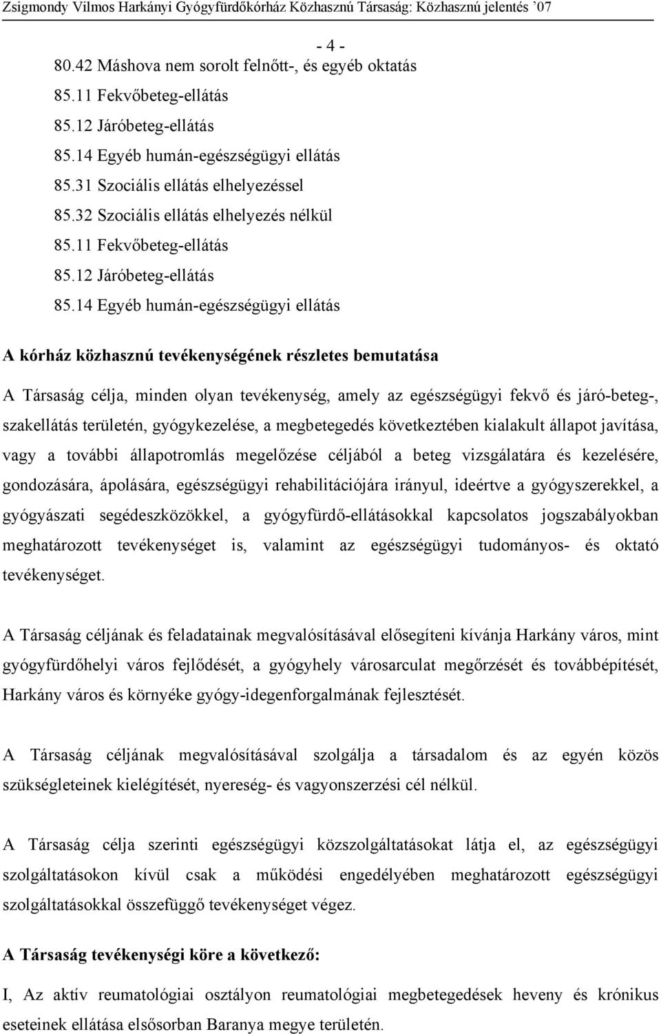 14 Egyéb humán-egészségügyi ellátás A kórház közhasznú tevékenységének részletes bemutatása A Társaság célja, minden olyan tevékenység, amely az egészségügyi fekvő és járó-beteg-, szakellátás