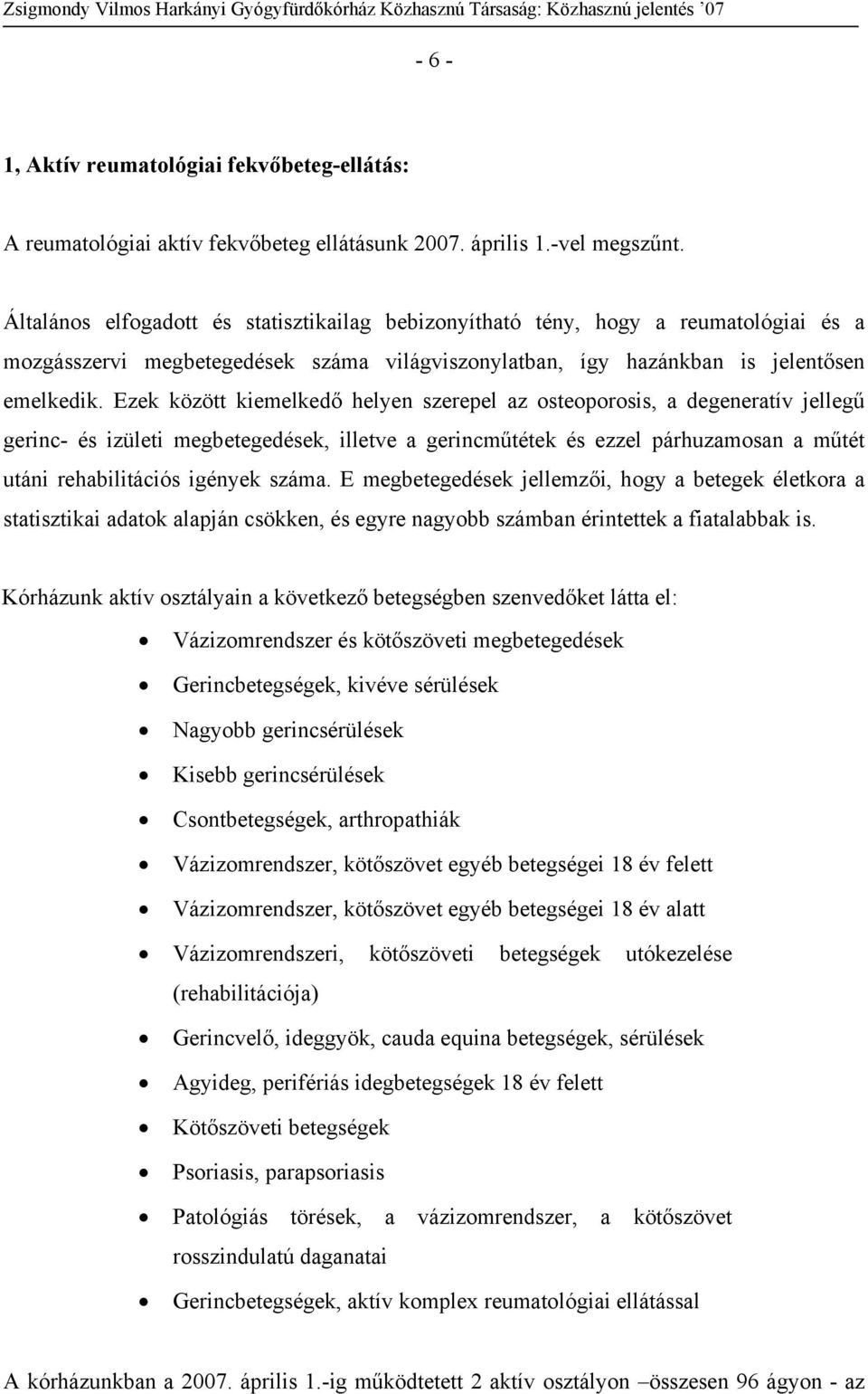 Ezek között kiemelkedő helyen szerepel az osteoporosis, a degeneratív jellegű gerinc- és izületi megbetegedések, illetve a gerincműtétek és ezzel párhuzamosan a műtét utáni rehabilitációs igények