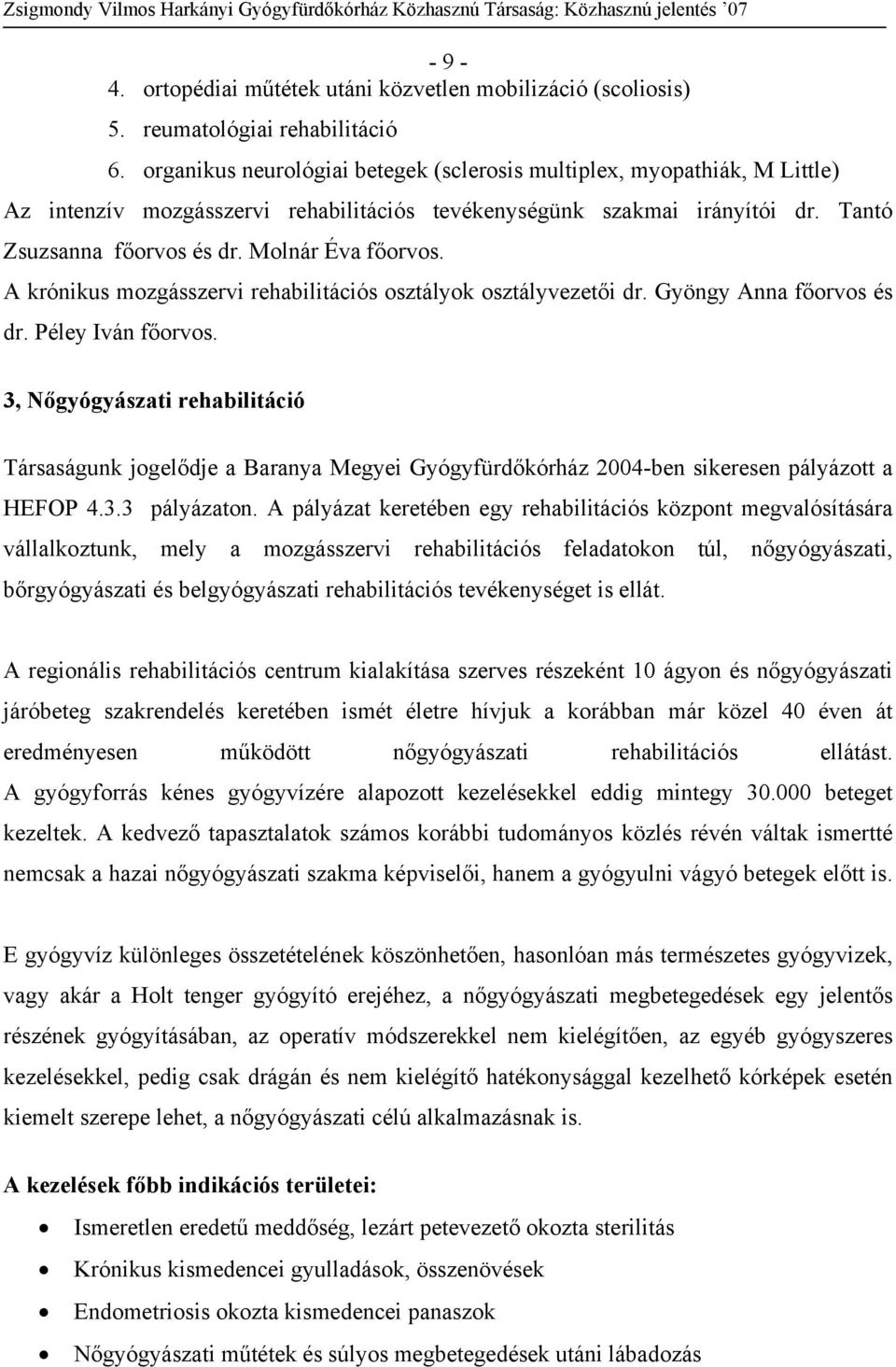 Molnár Éva főorvos. A krónikus mozgásszervi rehabilitációs osztályok osztályvezetői dr. Gyöngy Anna főorvos és dr. Péley Iván főorvos.