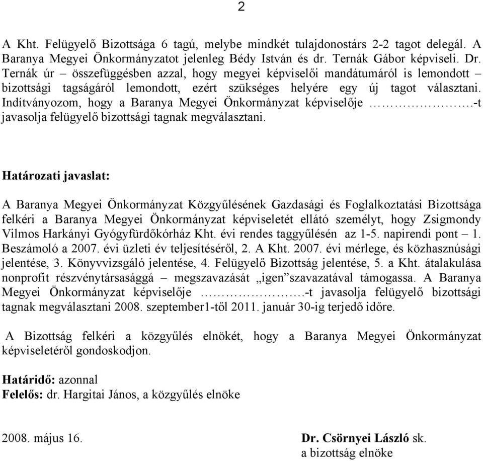 Indítványozom, hogy a Baranya Megyei Önkormányzat képviselője.-t javasolja felügyelő bizottsági tagnak megválasztani.