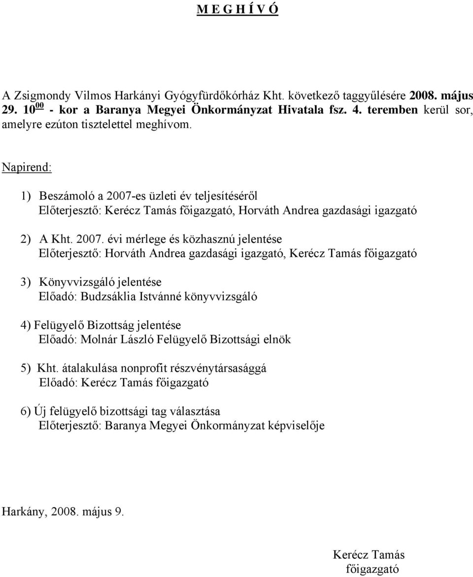 2007. évi mérlege és közhasznú jelentése Előterjesztő: Horváth Andrea gazdasági igazgató, Kerécz Tamás főigazgató 3) Könyvvizsgáló jelentése Előadó: Budzsáklia Istvánné könyvvizsgáló 4) Felügyelő