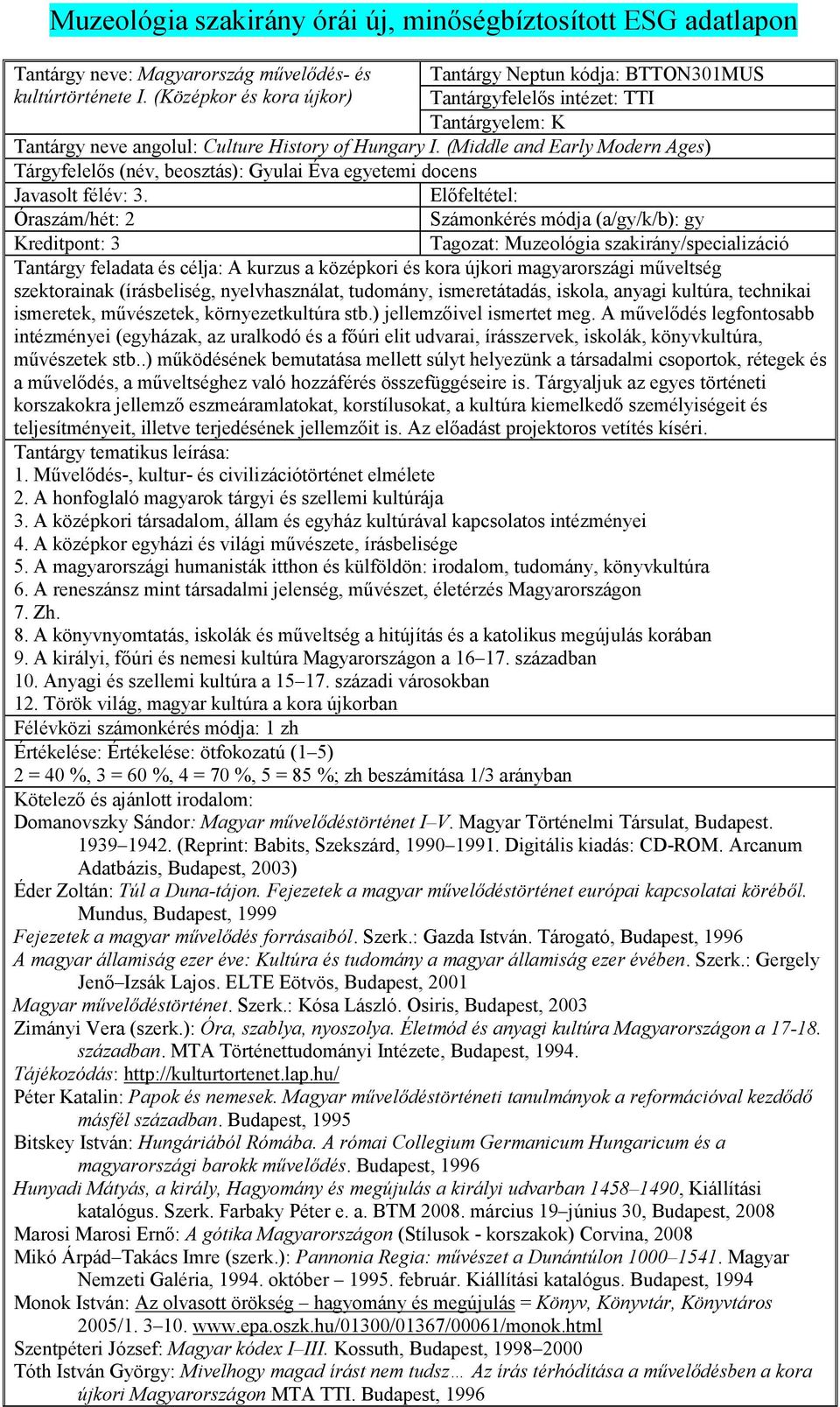 Számonkérés módja (a/gy/k/b): gy : A kurzus a középkori és kora újkori magyarországi mőveltség szektorainak (írásbeliség, nyelvhasználat, tudomány, ismeretátadás, iskola, anyagi kultúra, technikai