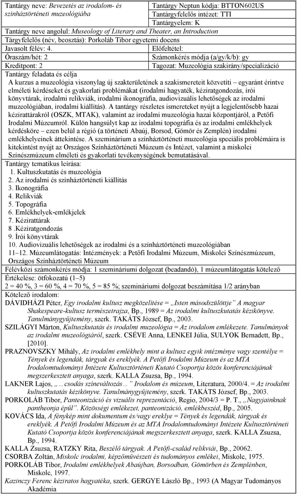 Számonkérés módja (a/gy/k/b): gy Kreditpont: 2 A kurzus a muzeológia viszonylag új szakterületének a szakismereteit közvetíti egyaránt érintve elméleti kérdéseket és gyakorlati problémákat (irodalmi