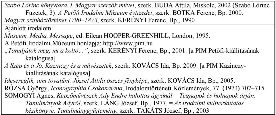 pim.hu Tanuljátok meg, mi a költı, szerk. KERÉNYI Ferenc, Bp., 2001. [a PIM Petıfi-kiállításának katalógusa] A Szép és a Jó. Kazinczy és a mővészetek, szerk. KOVÁCS Ida, Bp. 2009.