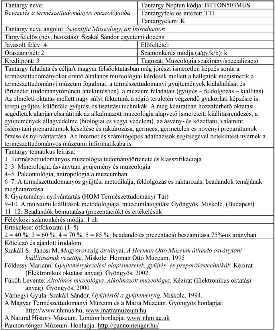 Számonkérés módja (a/gy/k/b): k A magyar felsıoktatásban még jórészt ismeretlen képzés során a természettudományokat érintı általános muzeológiai kérdések mellett a hallgatók megismerik a