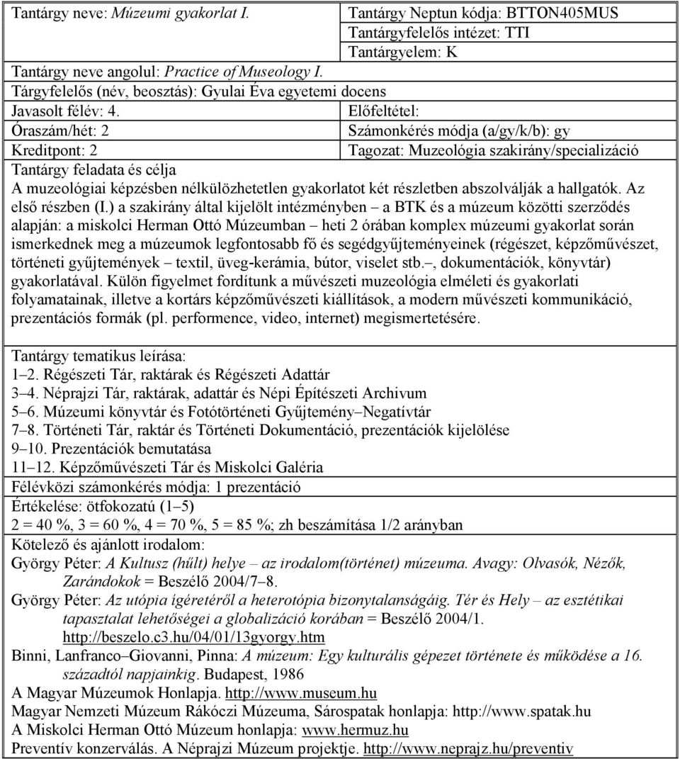 ) a szakirány által kijelölt intézményben a BTK és a múzeum közötti szerzıdés alapján: a miskolci Herman Ottó Múzeumban heti 2 órában komplex múzeumi gyakorlat során ismerkednek meg a múzeumok